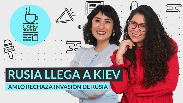 #EnVivo #CaféYNoticias | Rusia llega a Kiev | AMLO rechaza invasión de Rusia | Asesinan a periodista