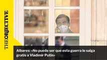 Albares: «No puede ser que esta guerra le salga gratis a Vladímir Putin»