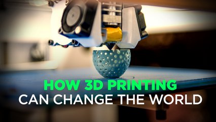 How 3D Printing Can Change The World