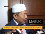 Kelantan setuju usaha perkasakan Mahkamah Syariah