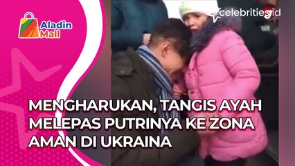 Mengharukan, Tangis Ayah Melepas Putrinya ke Zona Aman di Ukraina