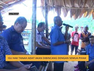 Isu hak tanah adat akan dibincang dengan semua pihak