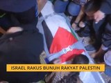 Israel rakus bunuh rakyat Palestin