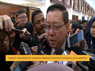 Kabinet tidak bincang tawaran Lembaga Pengarah Khazanah letak jawatan
