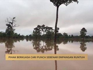Pihak berkuasa cari punca sebenar empangan runtuh