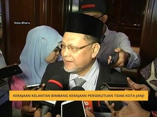 Kerajaan Kelantan bimbang kerajaan persekutuan tidak kota janji