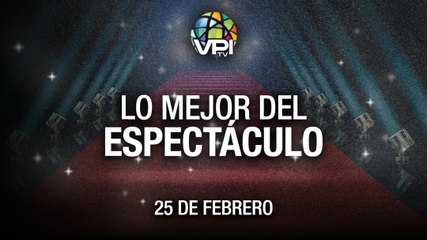 Lo más destacado en el mundo del espectáculos – Viernes 25 de Febrero