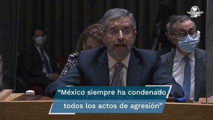 México condena ataque de Rusia a Ucrania en la ONU y vota a favor de la resolución