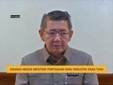 Sidang Media Menteri Pertanian dan Industri Asas Tani