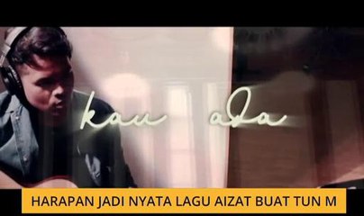 Harapan jadi nyata lagu Aizat buat Tun M