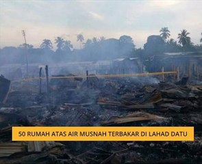 Lebih 50 rumah atas air musnah terbakar di Lahad Datu