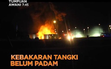 Tumpuan AWANI 7:45: Hari keempat & kebakaran tangki belum padam