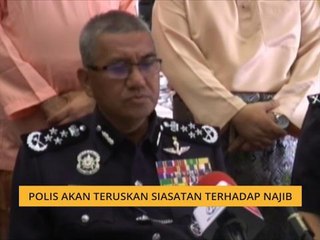 Polis akan teruskan siasatan terhadap Najib