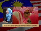 100 Hari Malaysia Baharu:  Menjelang pemilihan UMNO: Wanita dalam perubahan?
