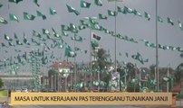 AWANI State [Terengganu]: Masa untuk kerajaan Pas Terengganu tunaikan janji
