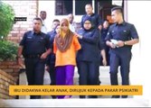 Ibu didakwa kelar anak, dirujuk kepada pakar psikiatri