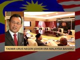 100 Hari Malaysia Baharu: Tadbir urus negeri Johor era Malaysia baharu