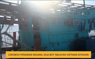 Ceroboh perairan negara, dua bot nelayan Vietnam ditahan