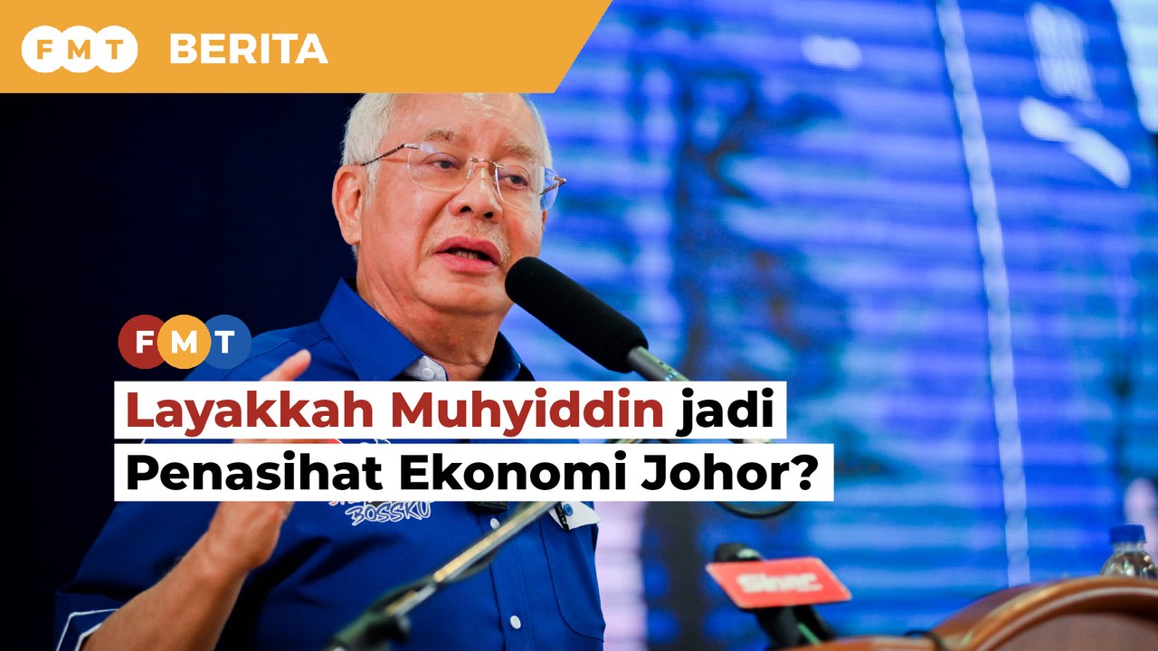 Layakkah Muhyiddin jadi Penasihat Ekonomi Johor, soal Najib