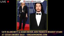 Cate Blanchett & Adam Driver Join France's Biggest Stars at Cesar Awards 2022! - 1breakingnews.com