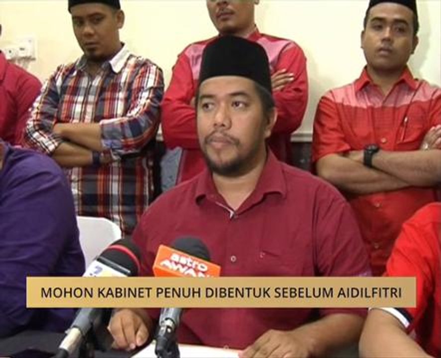 Mohon kabinet penuh dibentuk sebelum Aidilfitri
