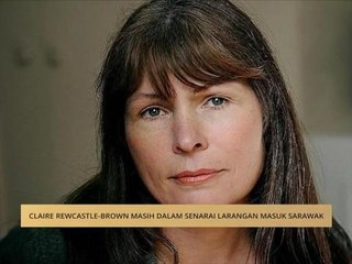 Claire Rewcastle-Brown masih dalam senarai larangan masuk Sarawak