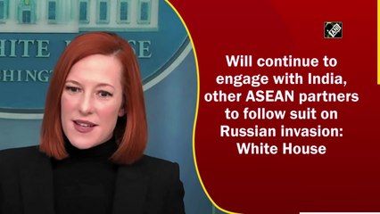 Will continue to engage with India, other ASEAN partners to follow suit on Russian invasion: White House