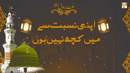 Apni Nisbat Se Mein Kuch Nahi Hoon || Naat e Rasool SAW
