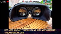 HTC Adds Kid Safety Modes to VR With Vive Guardian - 1BREAKINGNEWS.COM