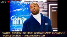 Celebrity Big Brother Recap 02/21/22: Season 3 Episode 13 “Double Eviction” - 1breakingnews.com