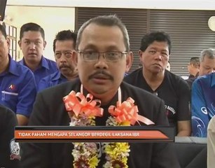 Tidak faham mengapa Selangor berdegil laksana IBR
