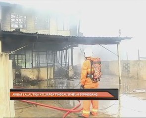 Akibat lalai, tiga keluarga tinggal sehelai sepinggang