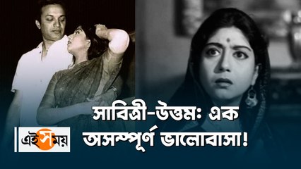 সাবিত্রী-উত্তম, এ এক অসম্পূর্ণ রূপকথার কাহিনি...