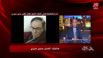 الفنان سمير صبري: هعمل بكرة العملية عاوزكوا تدعولي وبإذن الله اجيلكوا البرنامج