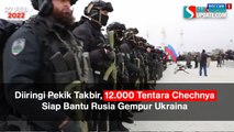 Diiringi Pekik Takbir, 12.000 Tentara Chechnya Siap Bantu Rusia Gempur Ukraina