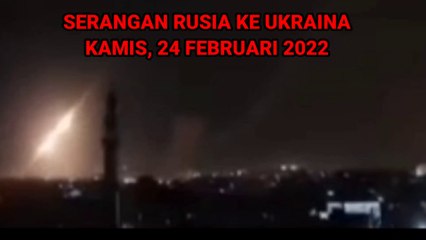 SERANGAN RUSIA KE UKRAINA, KAMIS 24 FEB 2022
