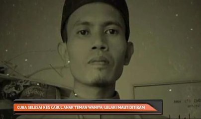 Cuba selesai kes cabul anak teman wanita, lelaki maut ditikam