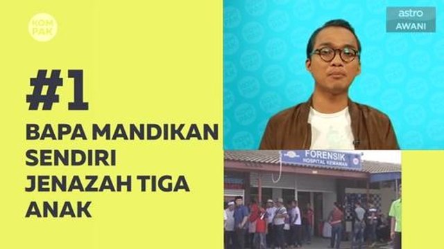 Kompak (Episod 197): Bapa mandikan sendiri jenazah tiga anak