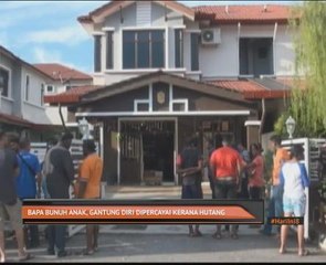 Bapa bunuh anak, gantung diri dipercayai kerana hutang