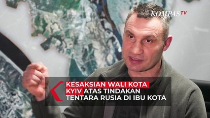 Kesaksian Wali Kota Kyiv Vitali Klitschko atas Tindakan Tentara Rusia di Ibu Kota