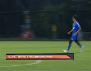 Skuad B23 berguru di Korea Selatan dan China