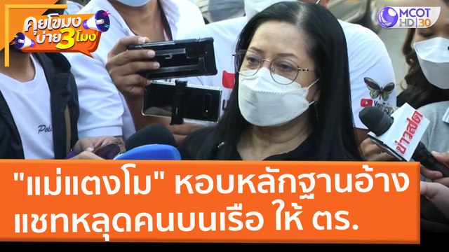 แม่แตงโม หอบหลักฐานอ้างแชทหลุดคนบนเรือ ให้ ตร. (28 ก.พ. 65) คุยโขมงบ่าย 3 โมง