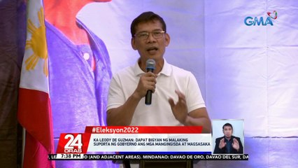Ka Leody de Guzman: dapat bigyan ng malaking suporta ng gobyerno ang mga mangingisda at magsasaka | 24 Oras