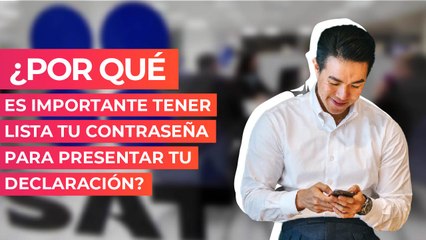 ¿Por qué es importante tener lista tu contraseña para presentar tu declaración?