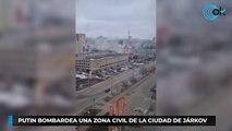 Putin bombardea una zona civil de la ciudad de Járkov