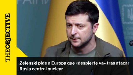 Zelensky pide a Europa que «despierte ya» tras atacar Rusia central nuclear