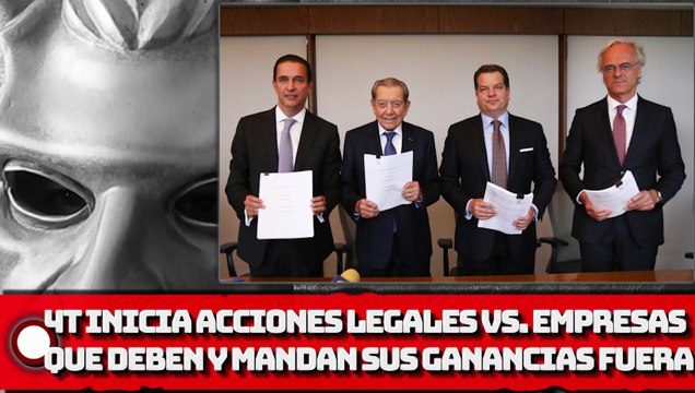 4T inicia acciones legales vs. empresas que deben y mandan sus ganancias fuera