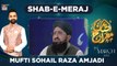 Shan-e-Meraj | Bayan By Mufti Sohail Raza Amjadi | ARY Digital