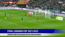(FINAL CARABAO CUP 2021 2022 ) LIVERPOOL JUARA USAI KALAHKAN CHELSEA LEWAT ADU PENALTI