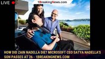 How did Zain Nadella die? Microsoft CEO Satya Nadella's son passes at 26 - 1BREAKINGNEWS.COM